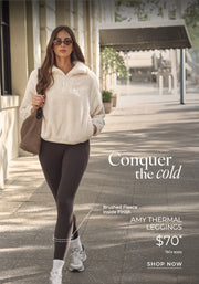 Woman in warm coat and leggings. Text: Conquer the cold. Amy Thermal Leggings. Brushed Fleece Lining. $70* T&Cs apply. Shop Now. 