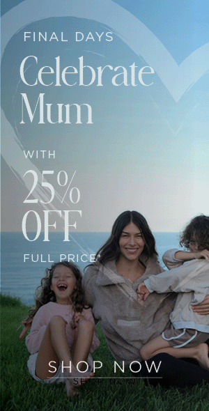 Celebrate Mum - Shop 25% Off!*